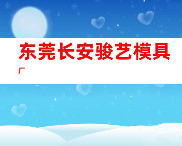 东莞长安骏艺模具厂
