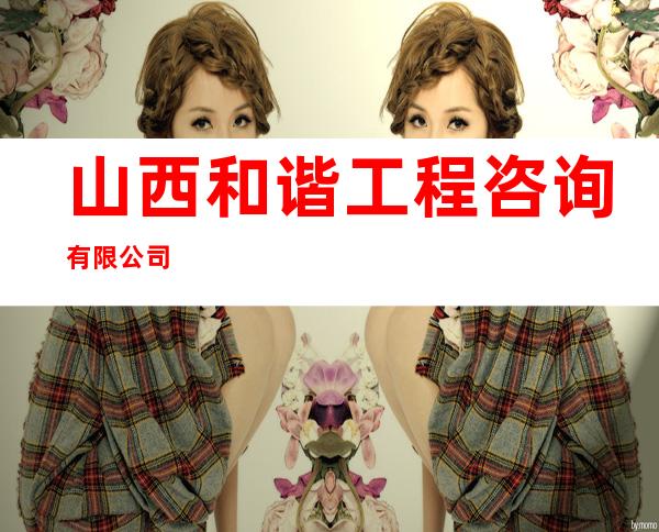 山西和谐工程咨询有限公司