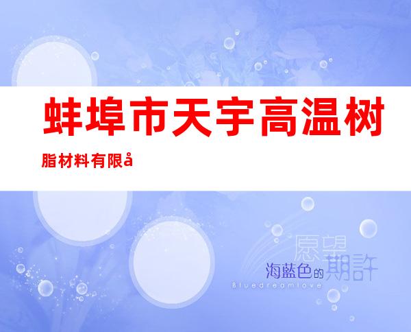 蚌埠市天宇高温树脂材料有限公司