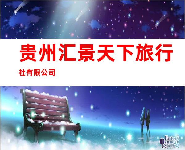 贵州汇景天下旅行社有限公司
