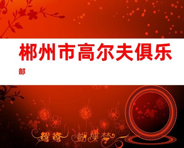郴州市高尔夫俱乐部