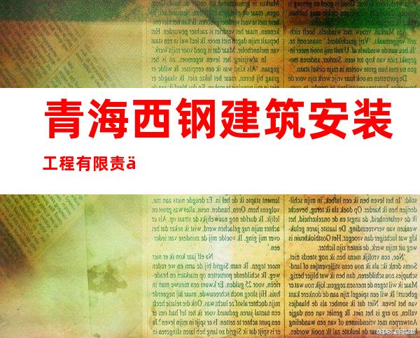 青海西钢建筑安装工程有限责任公司